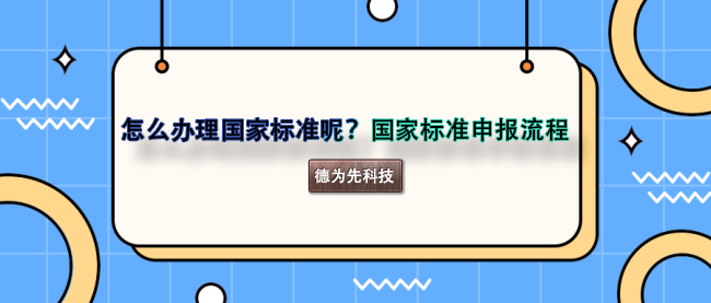 怎么办理国家标准呢？国家标准申报流程