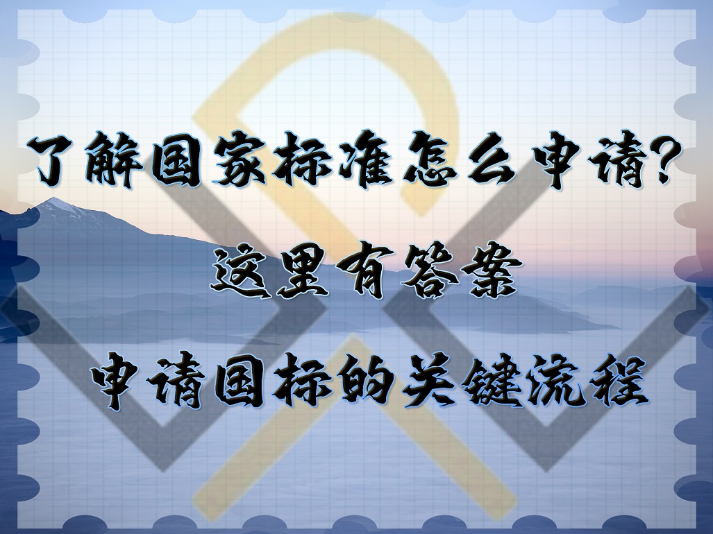 了解国家标准怎么申请？这里有答案。申请国标的关键流程